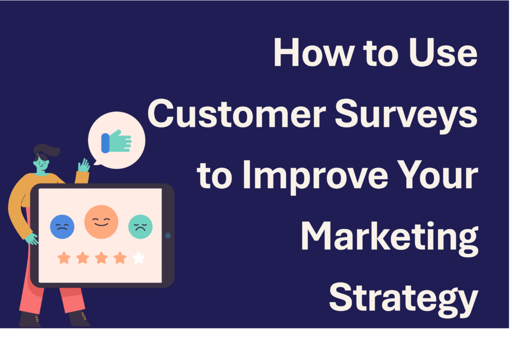 How to Use Customer Surveys to Improve Your Marketing Strategy