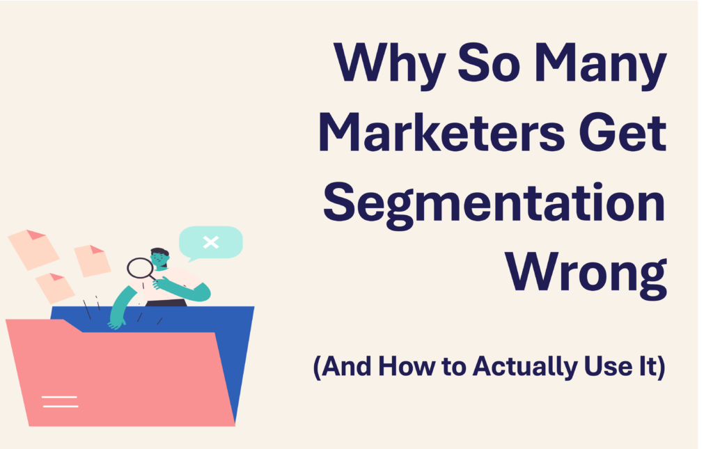 Why So Many Marketers Get Segmentation Wrong (And How to Actually Use It)