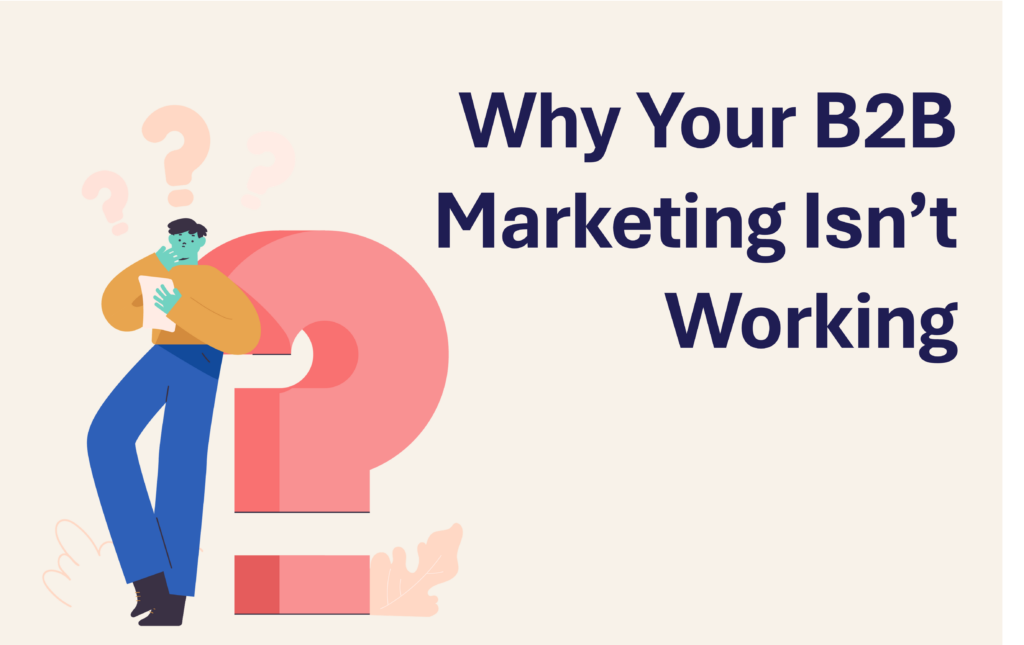 Why Your B2B Marketing Isn’t Working