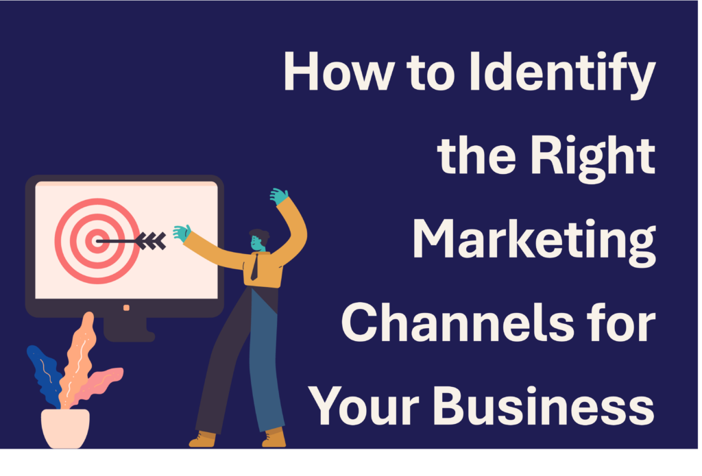 How to Identify the Right Marketing Channels for Your Business